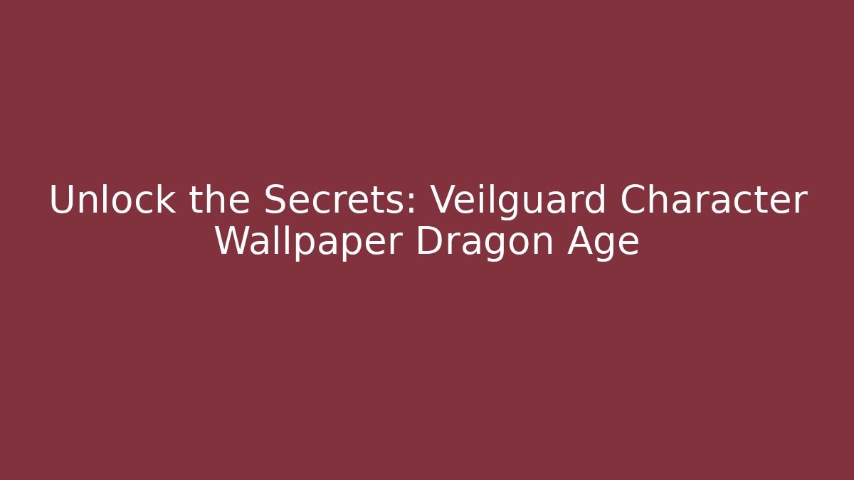 Unlock the Secrets: Veilguard Character Wallpaper Dragon Age - Sports History Weekly