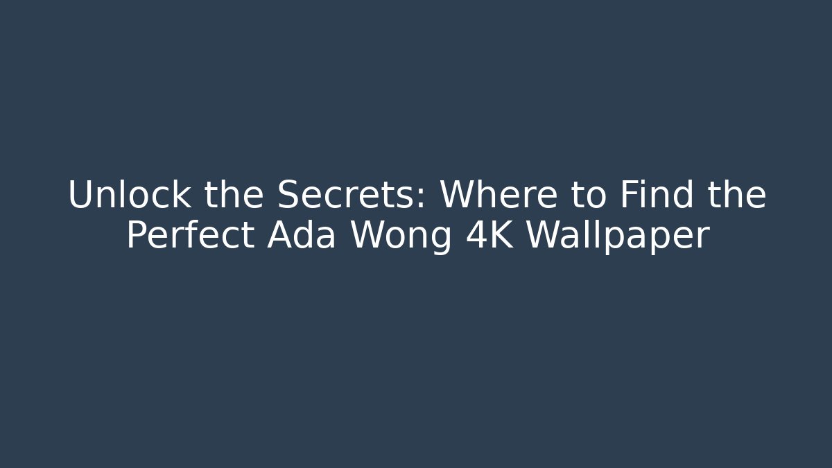 Unlock the Secrets: Where to Find the Perfect Ada Wong 4K Wallpaper