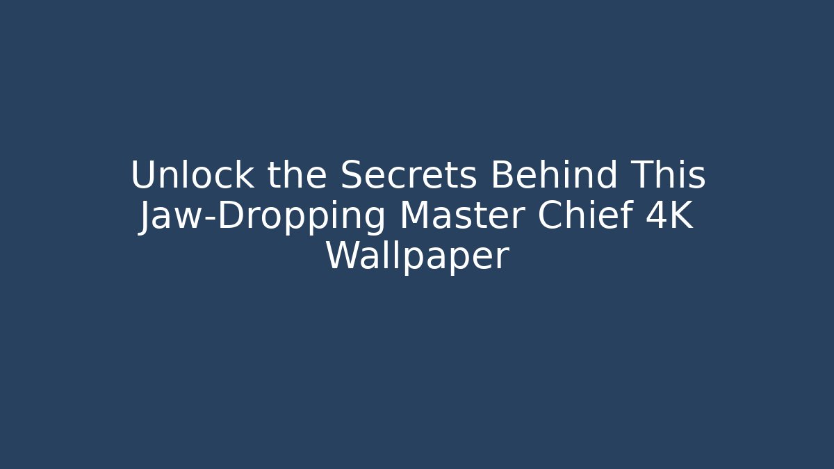 Unlock the Secrets Behind This Jaw-Dropping Master Chief 4K Wallpaper