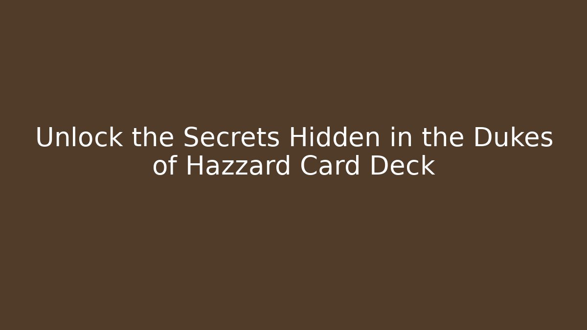 Unlock the Secrets Hidden in the Dukes of Hazzard Card Deck