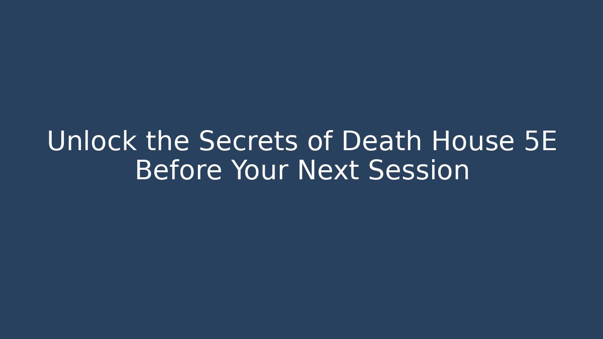 Unlock the Secrets of Death House 5E Before Your Next Session