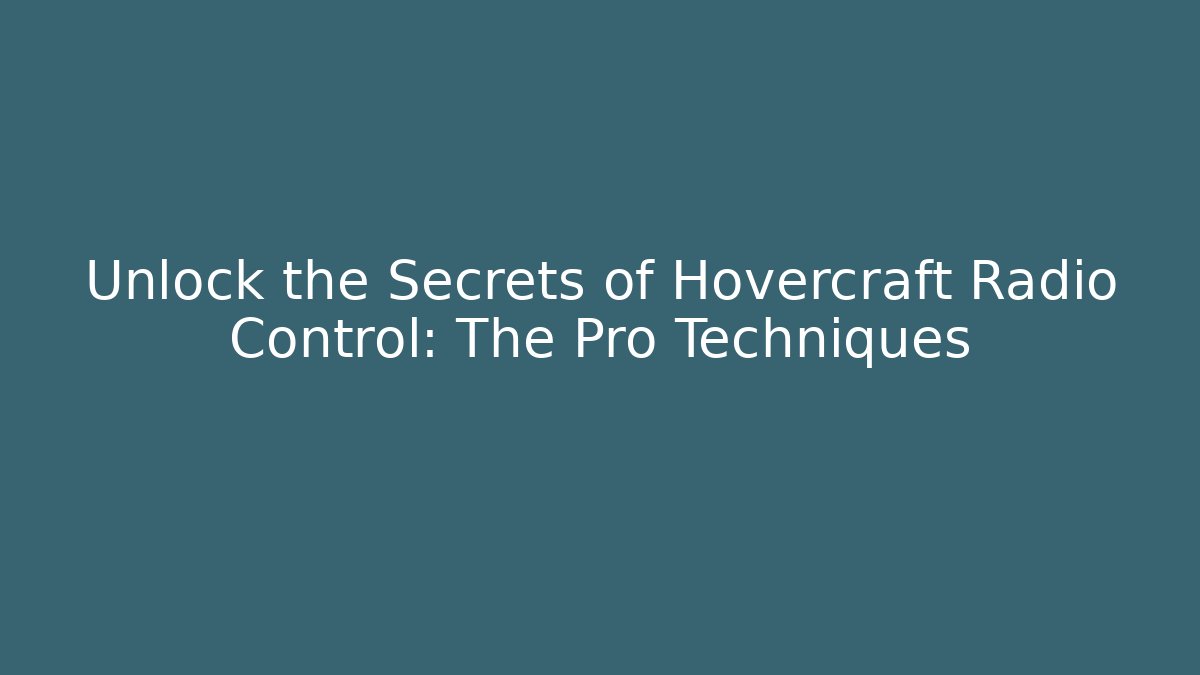 Unlock the Secrets of Hovercraft Radio Control: The Pro Techniques