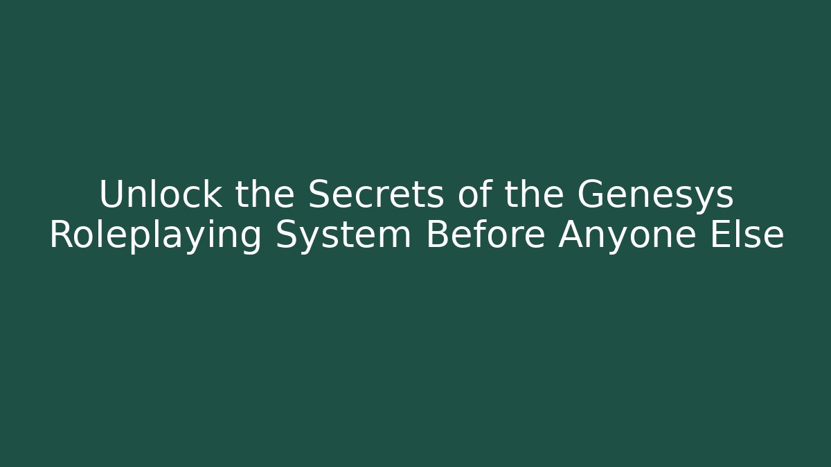 Unlock the Secrets of the Genesys Roleplaying System Before Anyone Else
