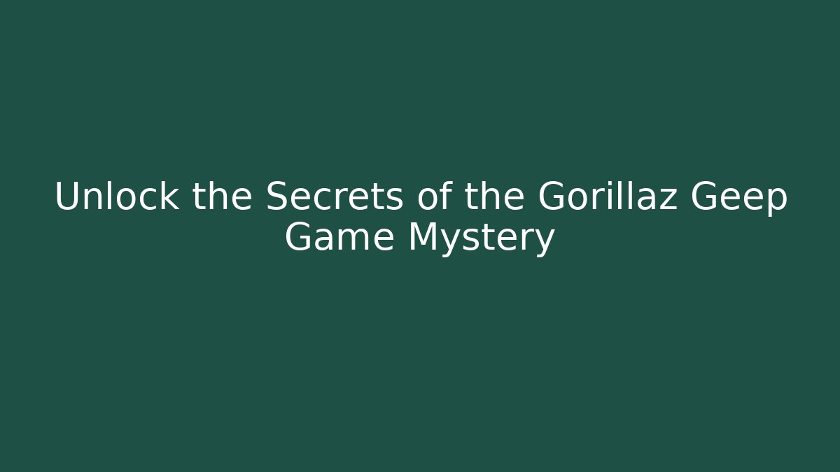 Unlock the Secrets of the Gorillaz Geep Game Mystery
