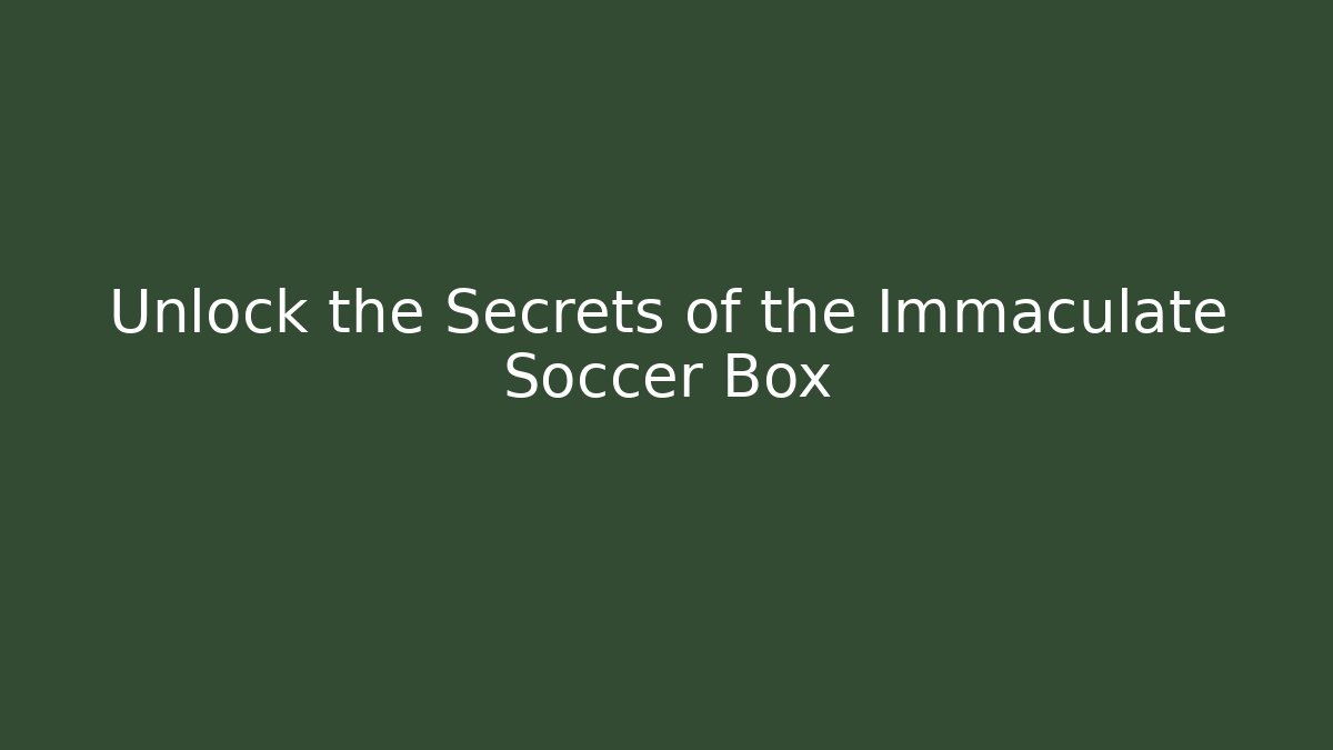 Unlock the Secrets of the Immaculate Soccer Box