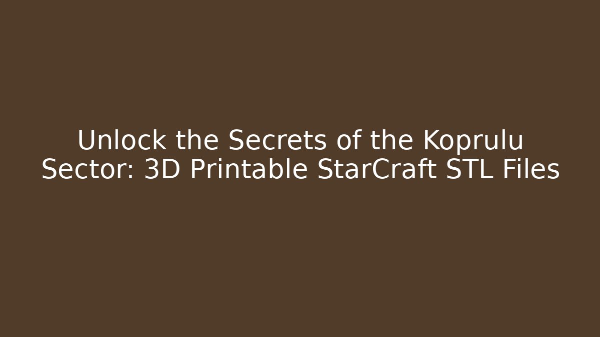Unlock the Secrets of the Koprulu Sector: 3D Printable StarCraft STL Files