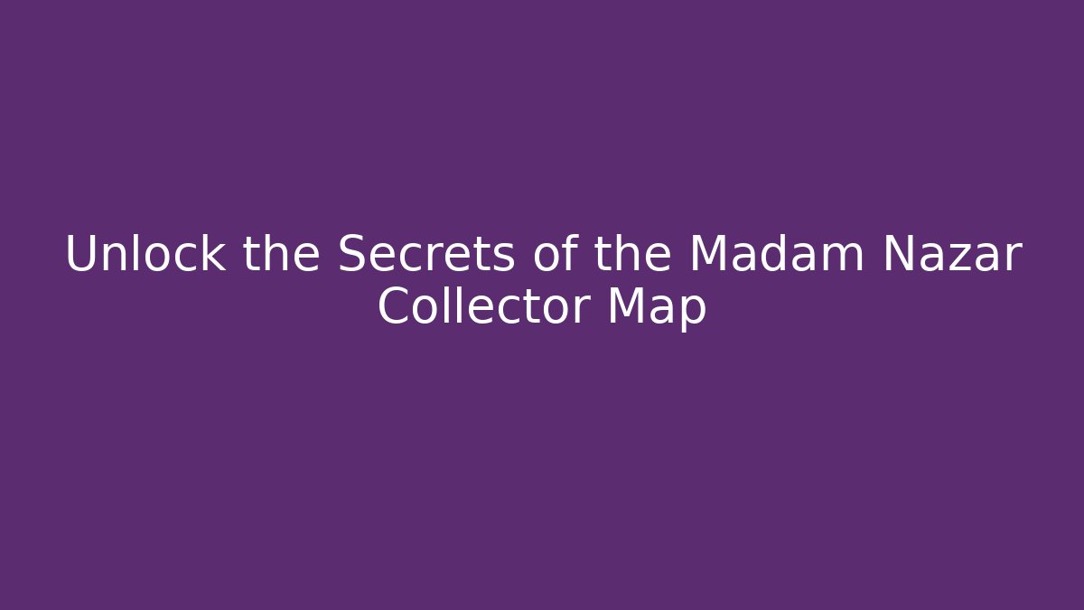 Unlock the Secrets of the Madam Nazar Collector Map