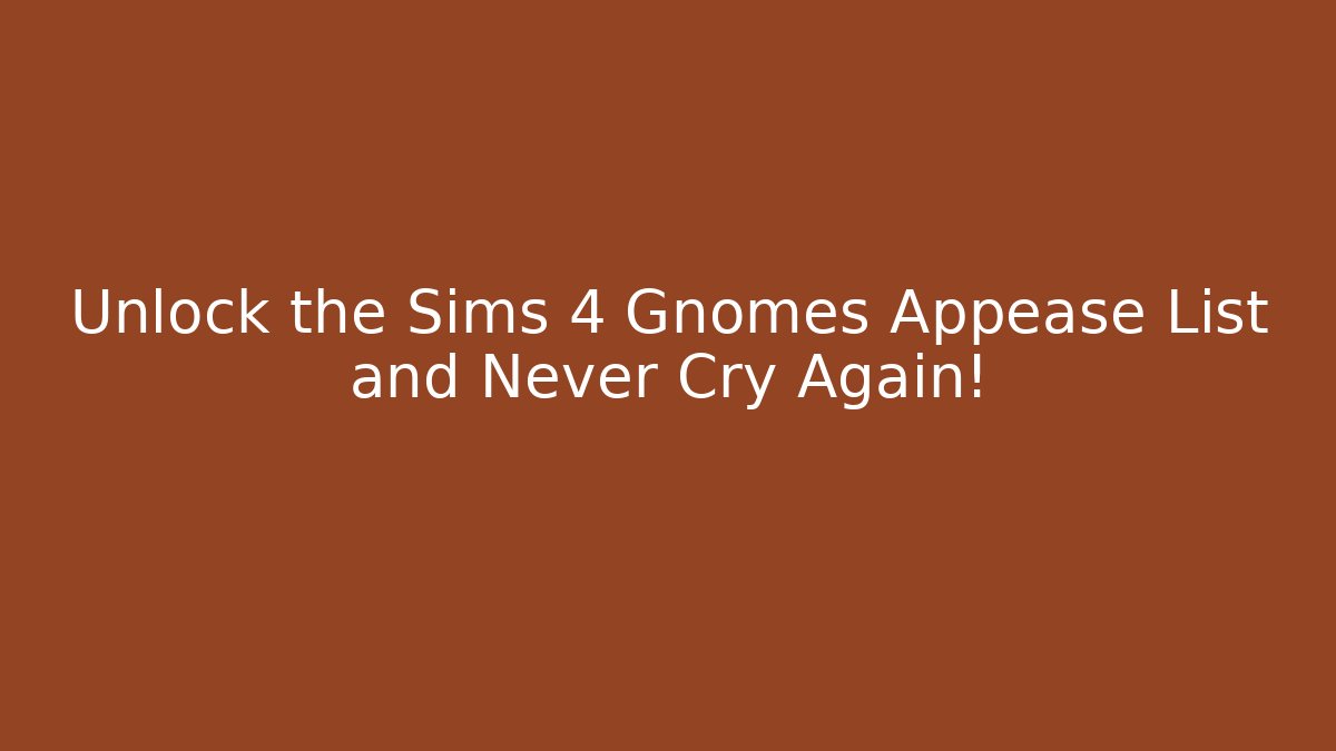 Unlock the Sims 4 Gnomes Appease List and Never Cry Again!