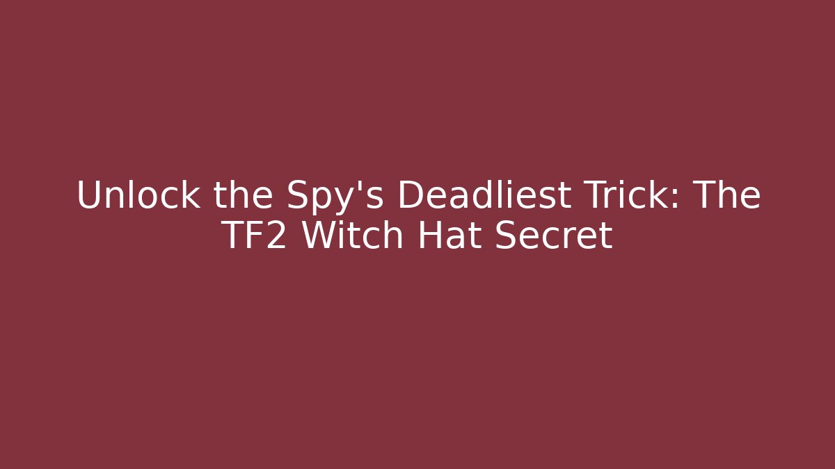 Unlock the Spy's Deadliest Trick: The TF2 Witch Hat Secret