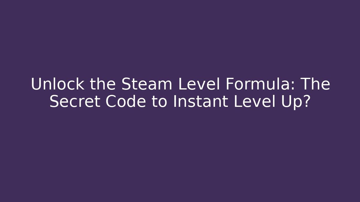 Unlock the Steam Level Formula: The Secret Code to Instant Level Up?