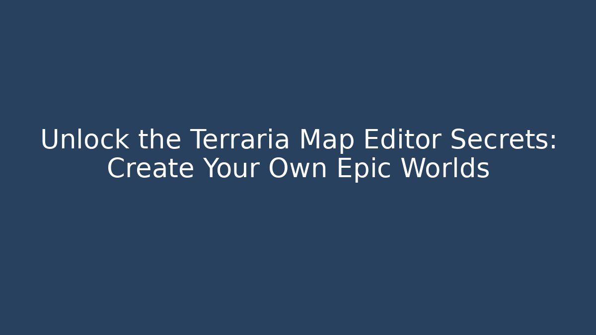 Unlock the Terraria Map Editor Secrets: Create Your Own Epic Worlds
