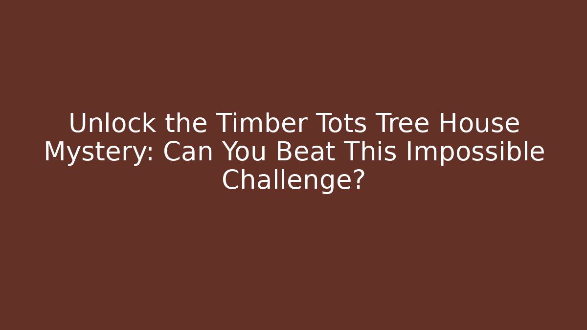 Unlock the Timber Tots Tree House Mystery: Can You Beat This Impossible Challenge? - Sports History Weekly
