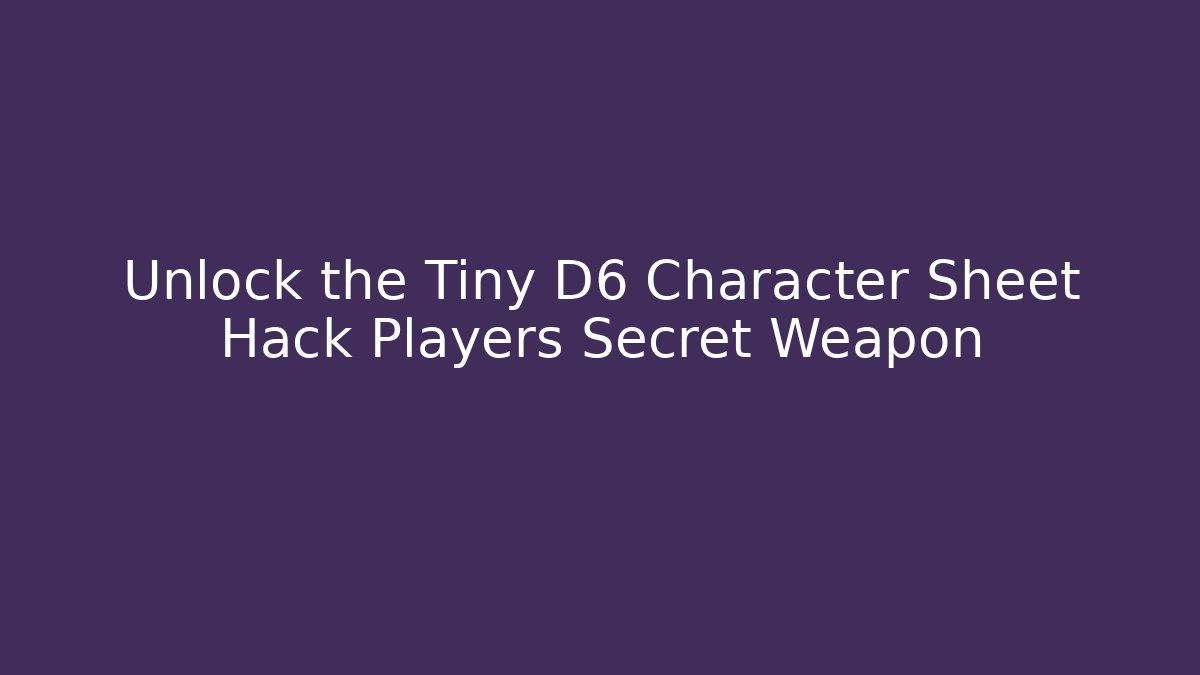 Unlock the Tiny D6 Character Sheet Hack Players Secret Weapon - Sports History Weekly