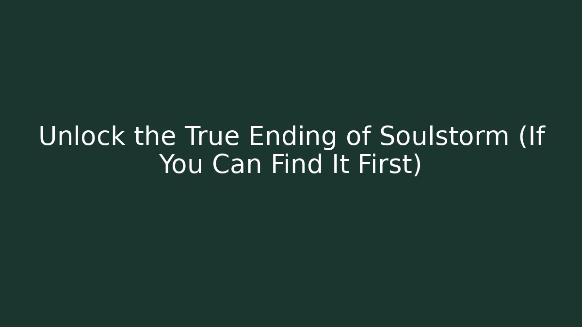 Unlock the True Ending of Soulstorm (If You Can Find It First) - Sports History Weekly