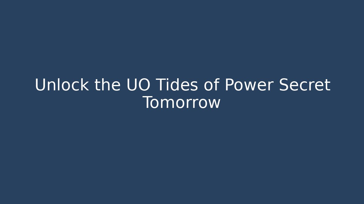 Unlock the UO Tides of Power Secret Tomorrow