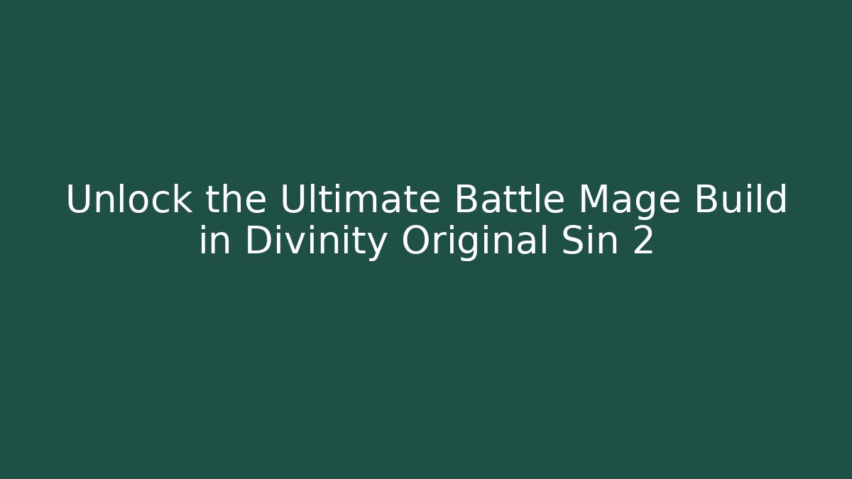 Unlock the Ultimate Battle Mage Build in Divinity Original Sin 2