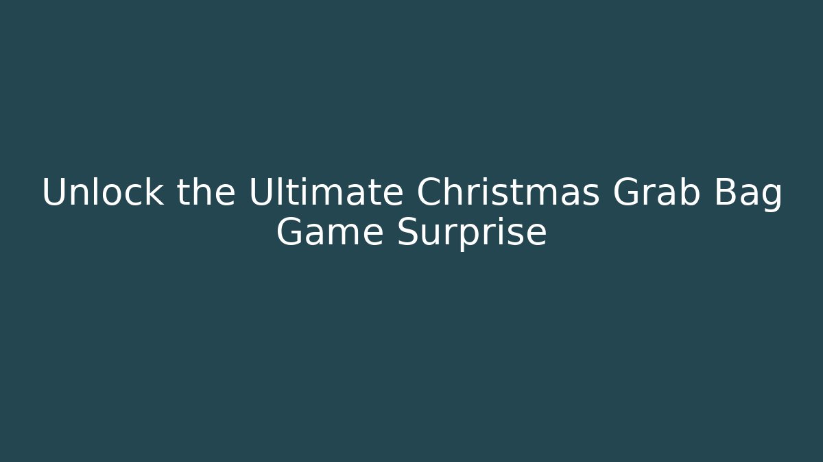 Unlock the Ultimate Christmas Grab Bag Game Surprise