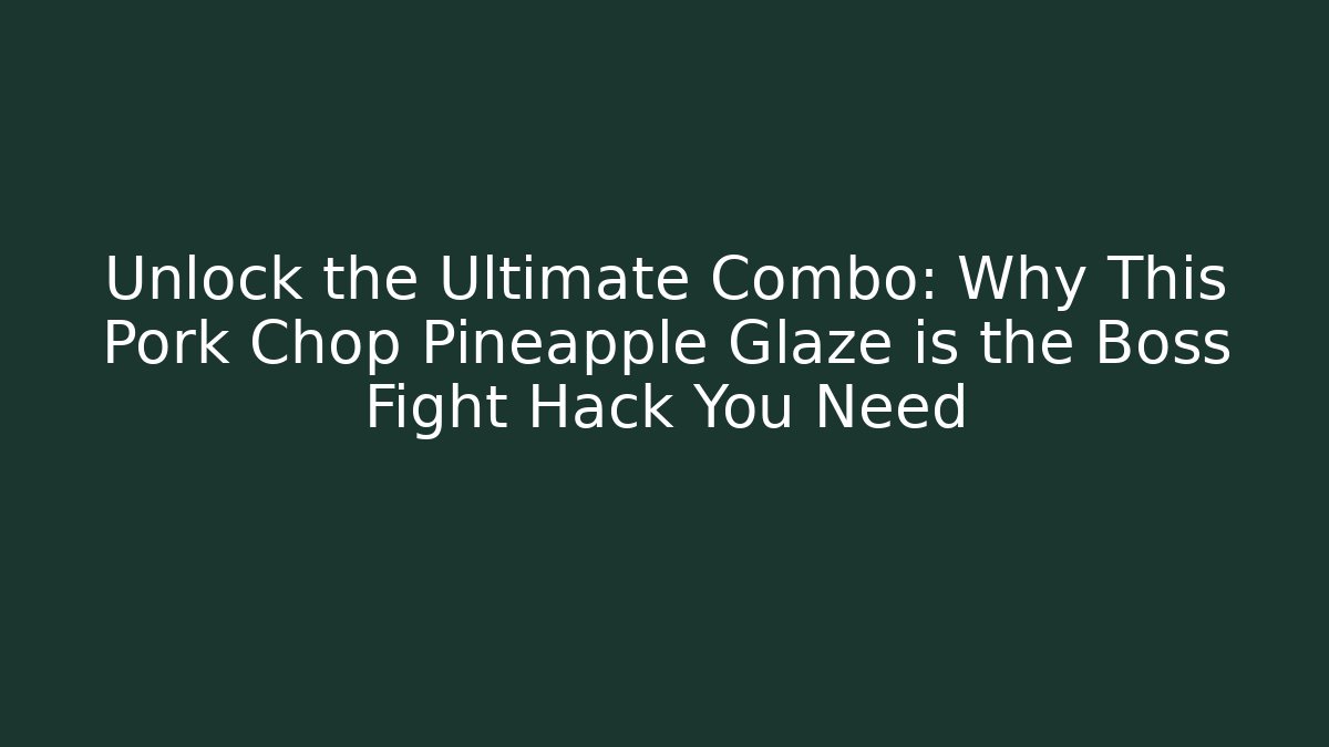 Unlock the Ultimate Combo: Why This Pork Chop Pineapple Glaze is the Boss Fight Hack You Need