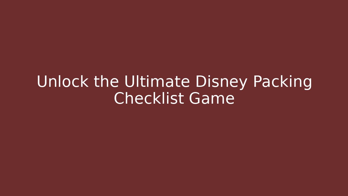 Unlock the Ultimate Disney Packing Checklist Game - Sports History Weekly