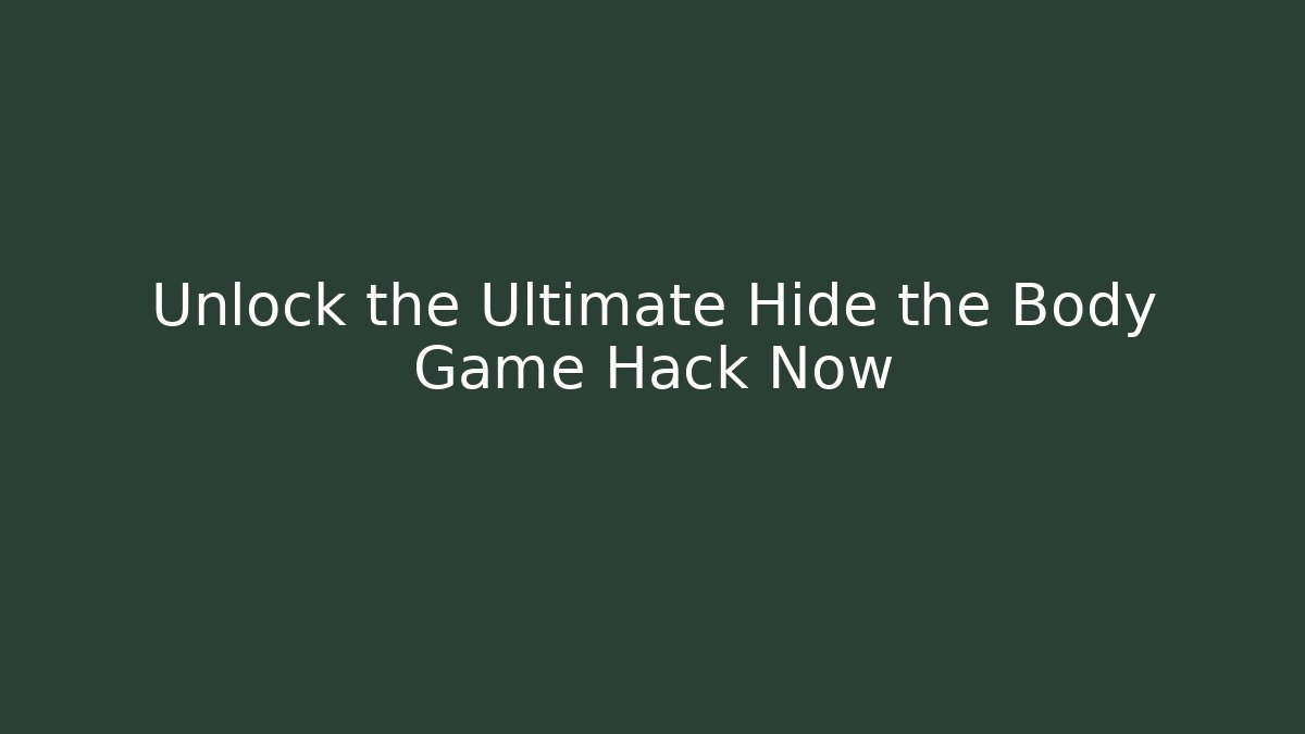 Unlock the Ultimate Hide the Body Game Hack Now - Sports History Weekly