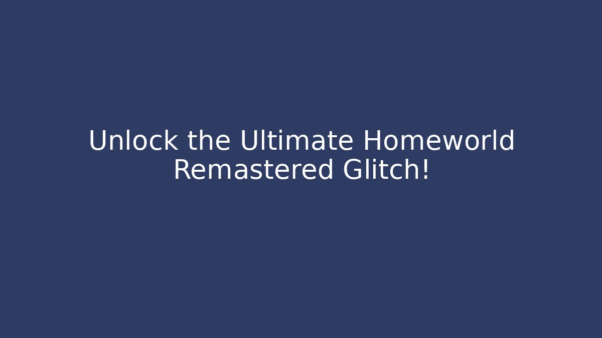 Unlock the Ultimate Homeworld Remastered Glitch! - Sports History Weekly