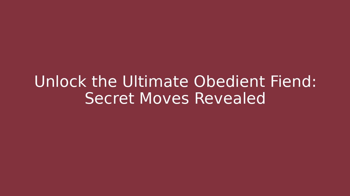 Unlock the Ultimate Obedient Fiend: Secret Moves Revealed