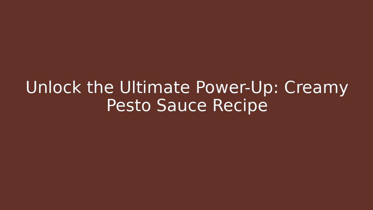 Unlock the Ultimate Power-Up: Creamy Pesto Sauce Recipe
