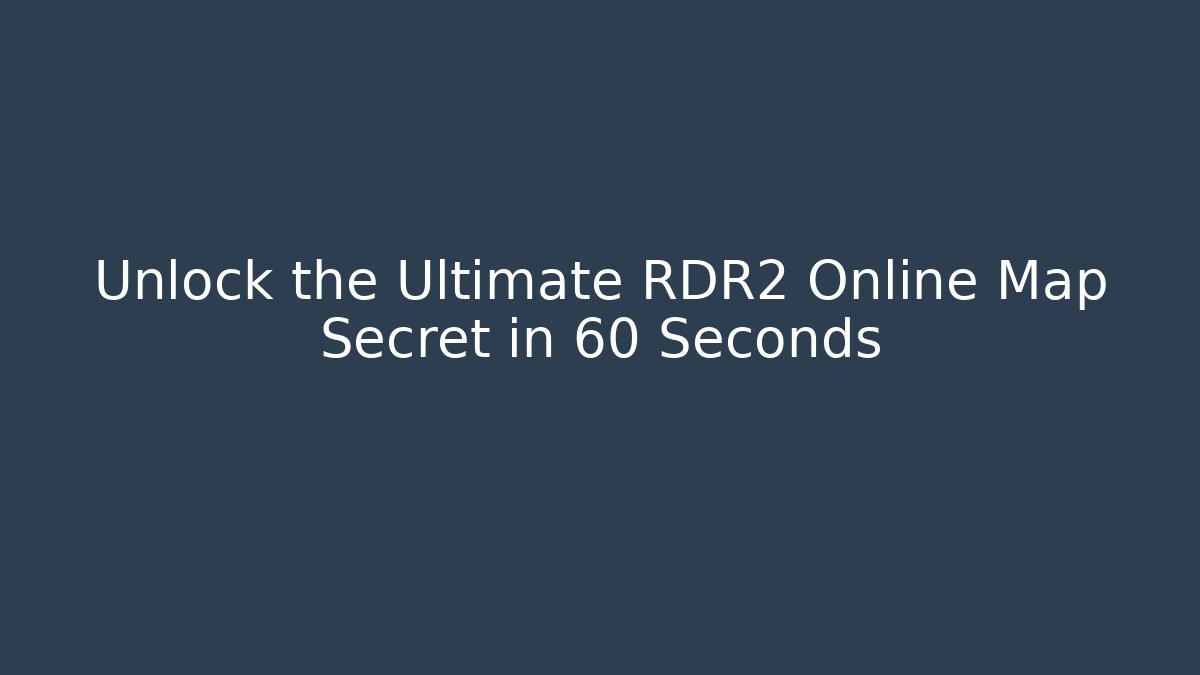 Unlock the Ultimate RDR2 Online Map Secret in 60 Seconds