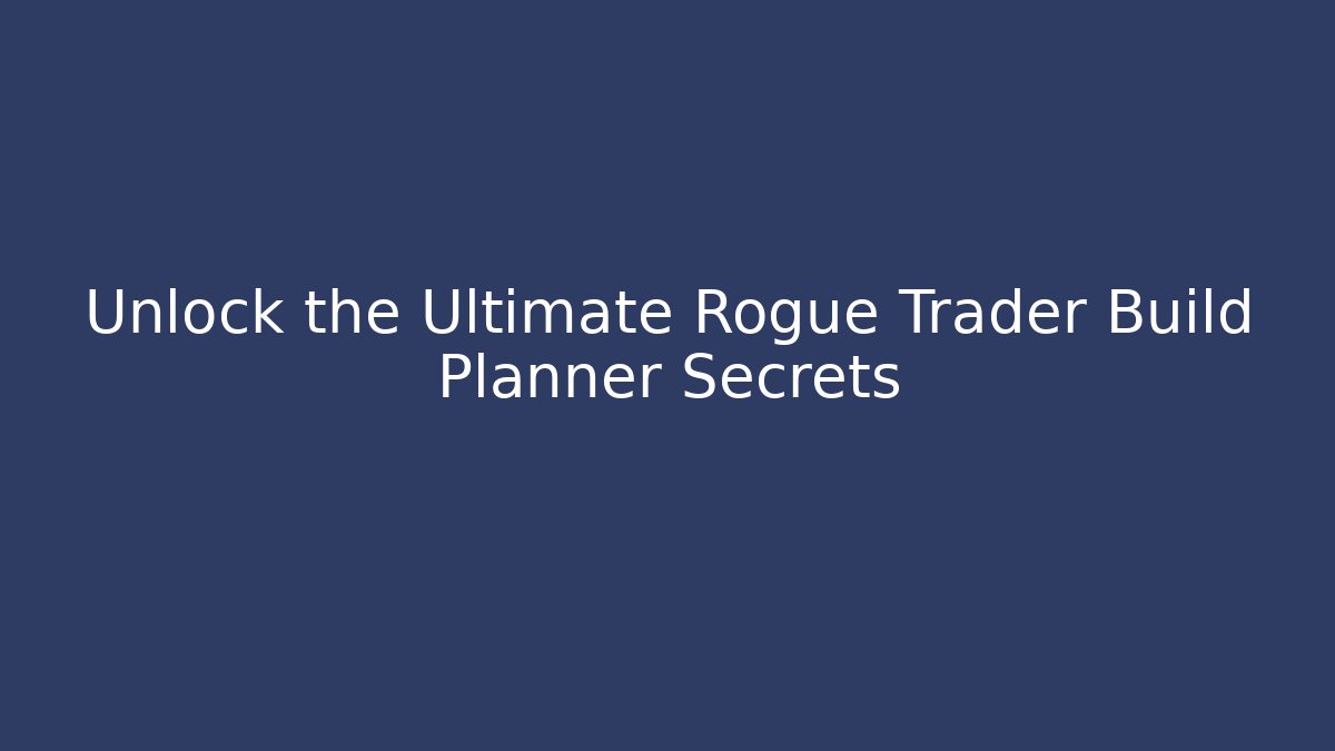 Unlock the Ultimate Rogue Trader Build Planner Secrets - Sports History Weekly