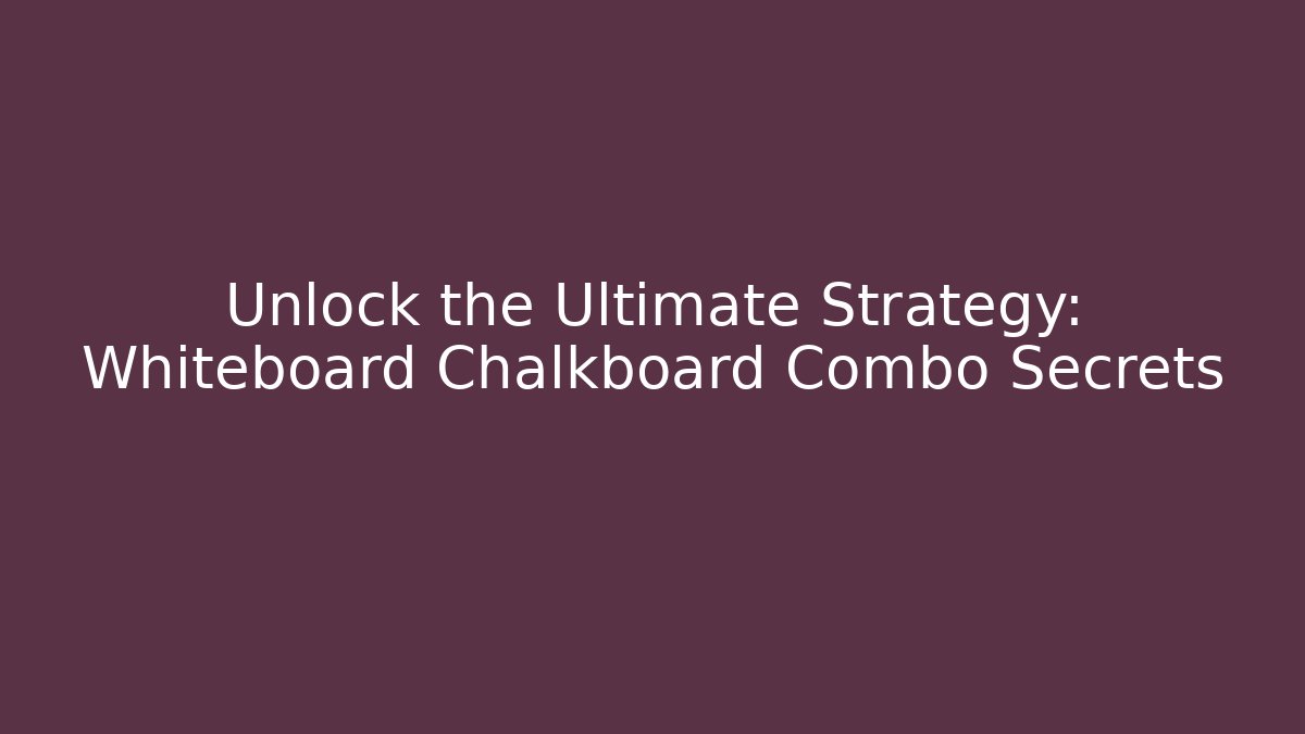Unlock the Ultimate Strategy: Whiteboard Chalkboard Combo Secrets