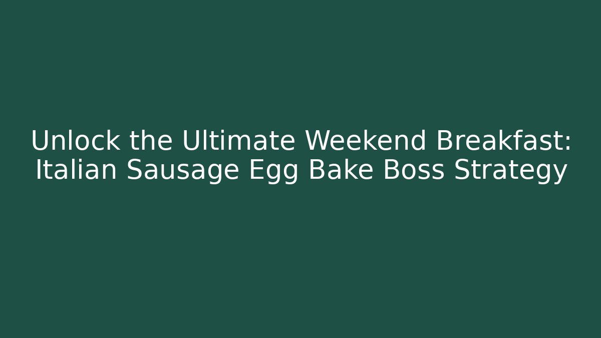 Unlock the Ultimate Weekend Breakfast: Italian Sausage Egg Bake Boss Strategy