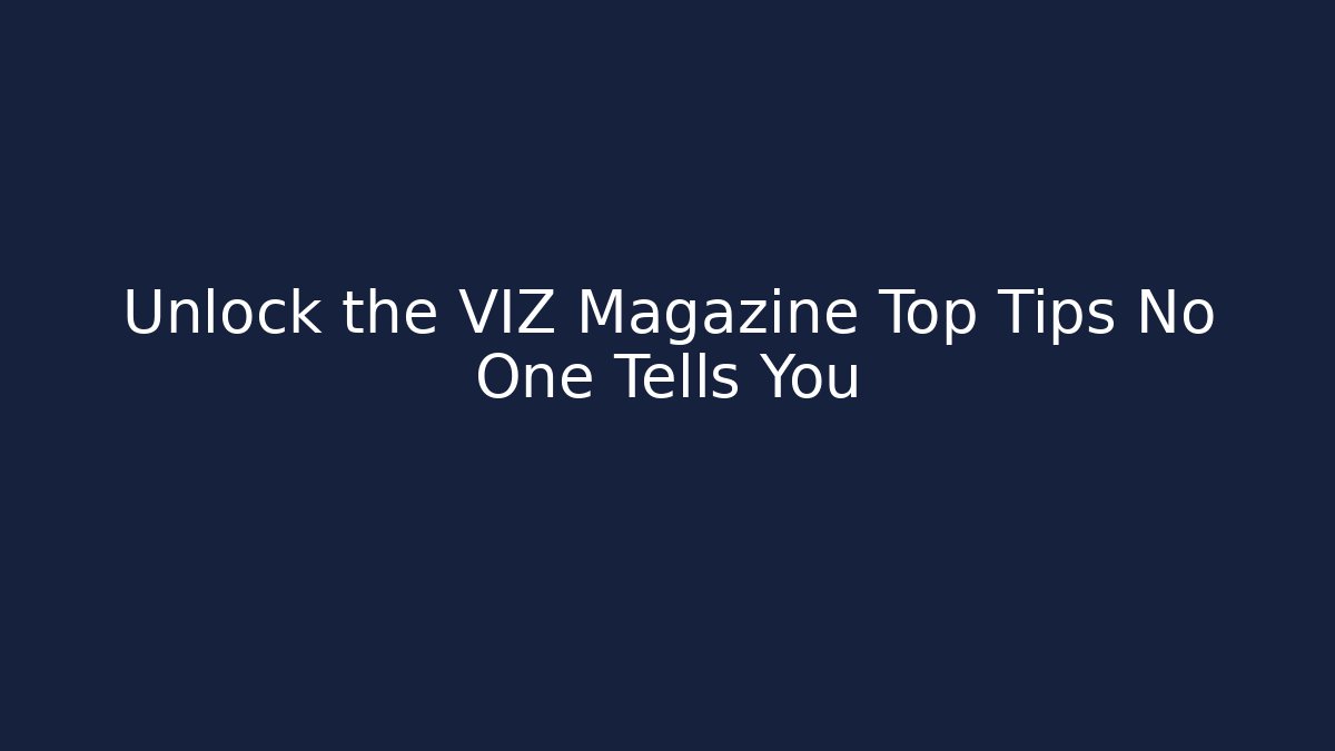 Unlock the VIZ Magazine Top Tips No One Tells You