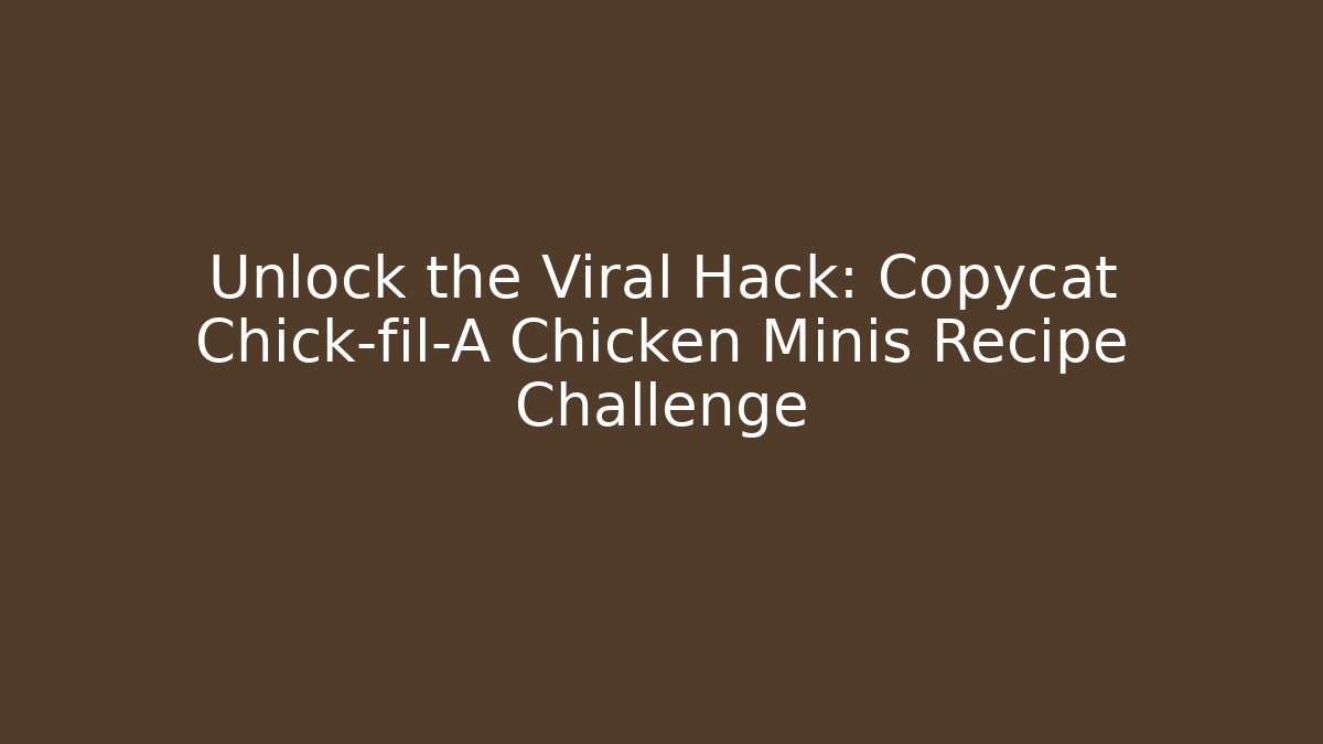 Unlock the Viral Hack: Copycat Chick-fil-A Chicken Minis Recipe Challenge