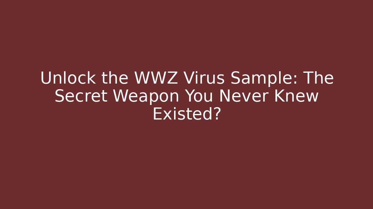 Unlock the WWZ Virus Sample: The Secret Weapon You Never Knew Existed?