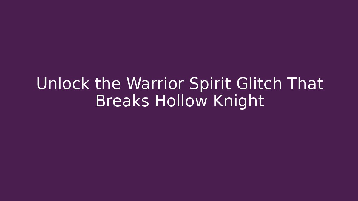 Unlock the Warrior Spirit Glitch That Breaks Hollow Knight
