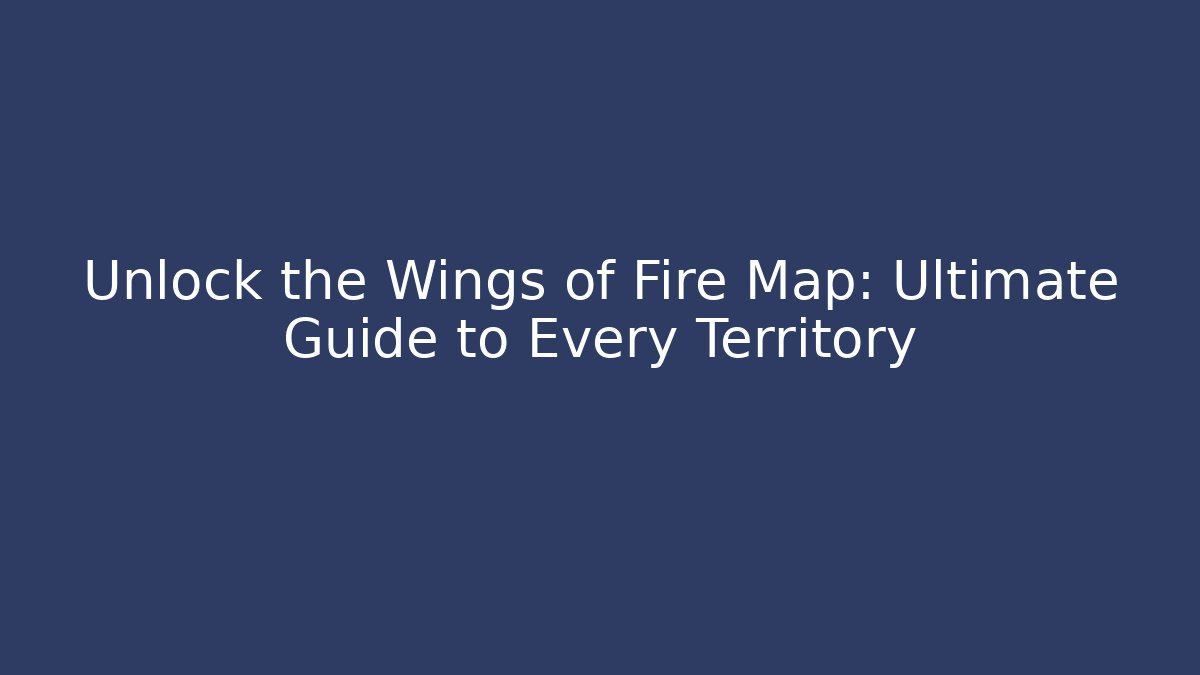 Unlock the Wings of Fire Map: Ultimate Guide to Every Territory