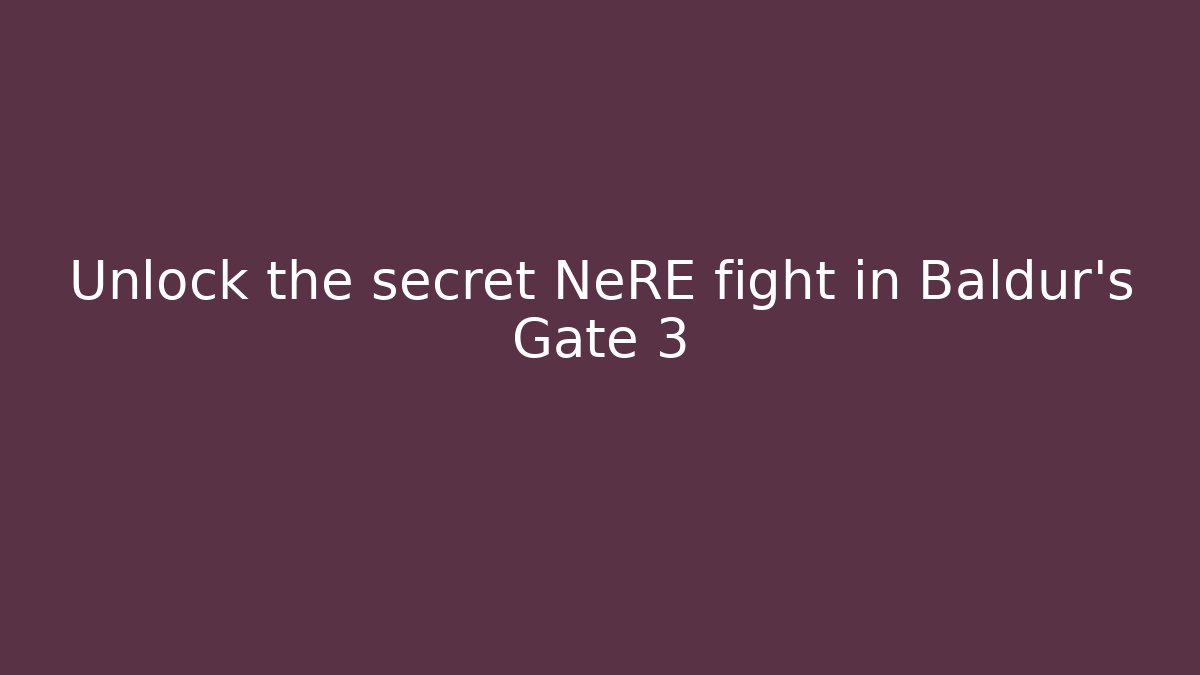 Unlock the secret NeRE fight in Baldur's Gate 3
