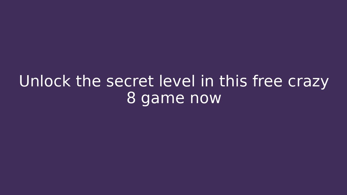 Unlock the secret level in this free crazy 8 game now