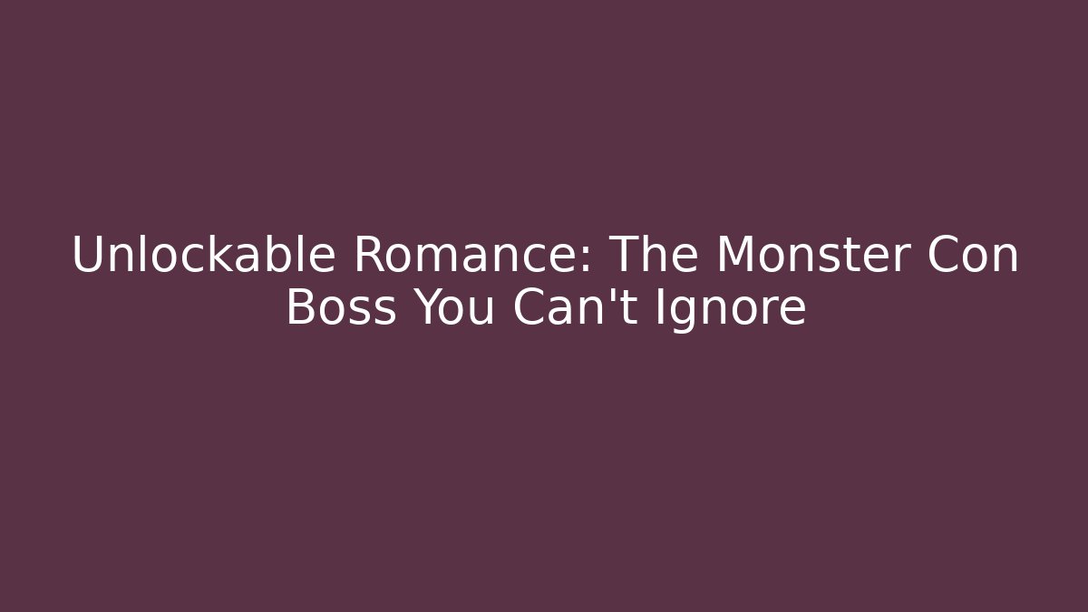 Unlockable Romance: The Monster Con Boss You Can't Ignore