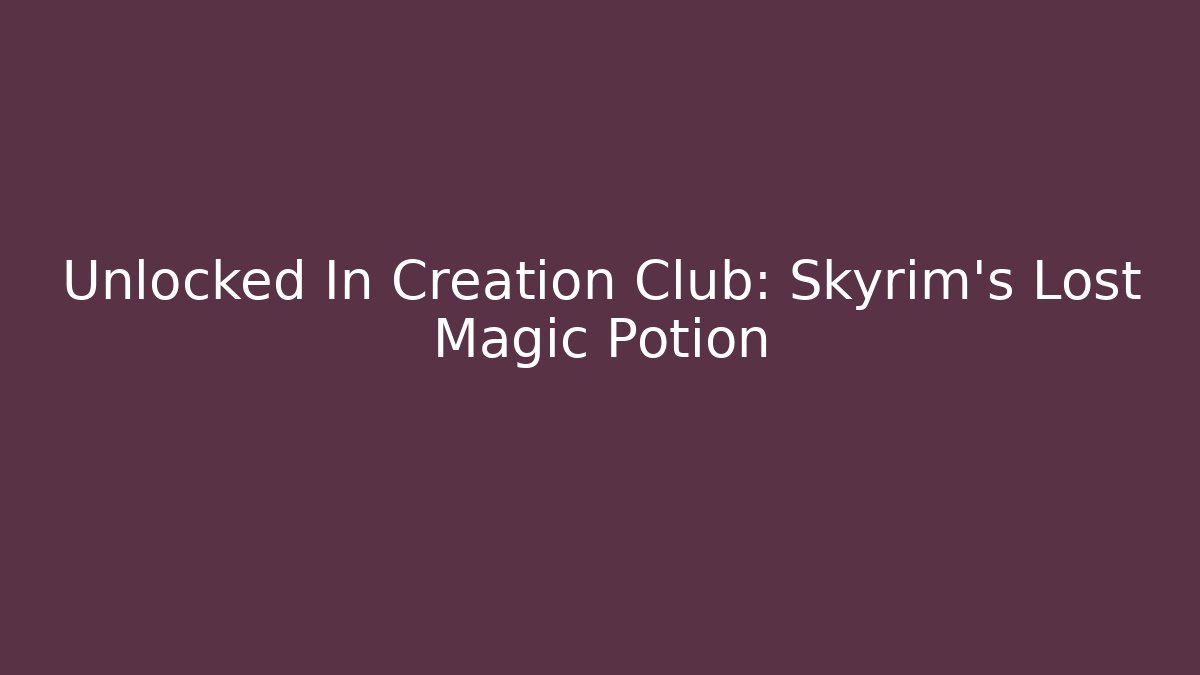 Unlocked In Creation Club: Skyrim's Lost Magic Potion