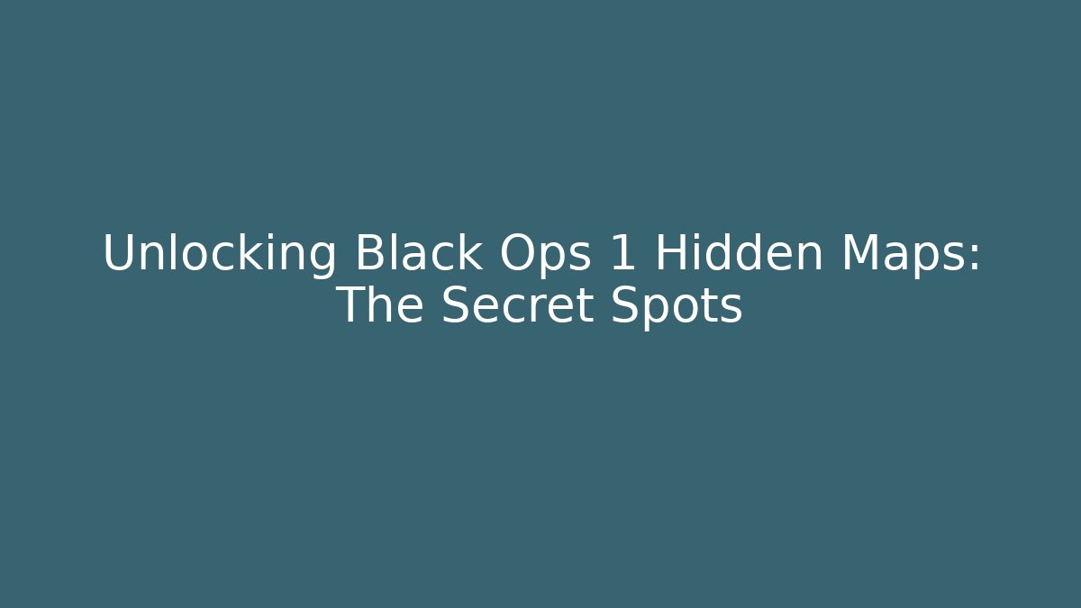 Unlocking Black Ops 1 Hidden Maps: The Secret Spots