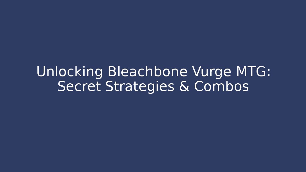 Unlocking Bleachbone Vurge MTG: Secret Strategies & Combos