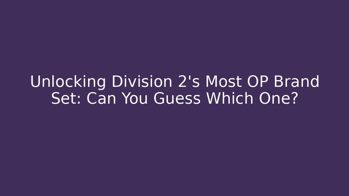 Unlocking Division 2's Most OP Brand Set: Can You Guess Which One?