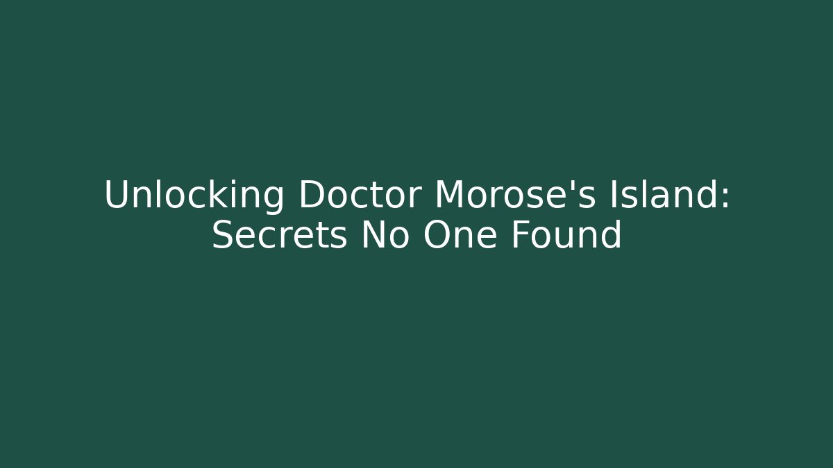Unlocking Doctor Morose's Island: Secrets No One Found