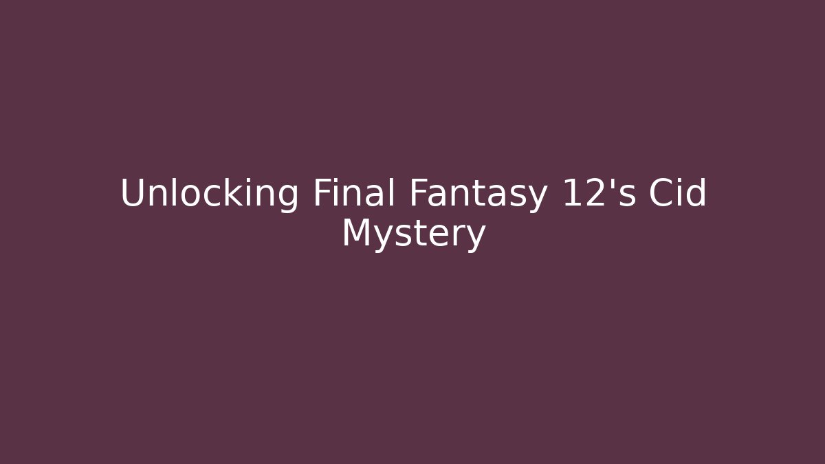 Unlocking Final Fantasy 12's Cid Mystery