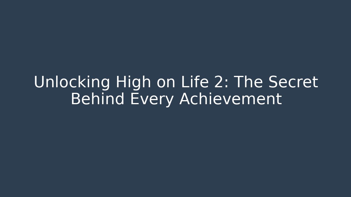 Unlocking High on Life 2: The Secret Behind Every Achievement - Sports History Weekly