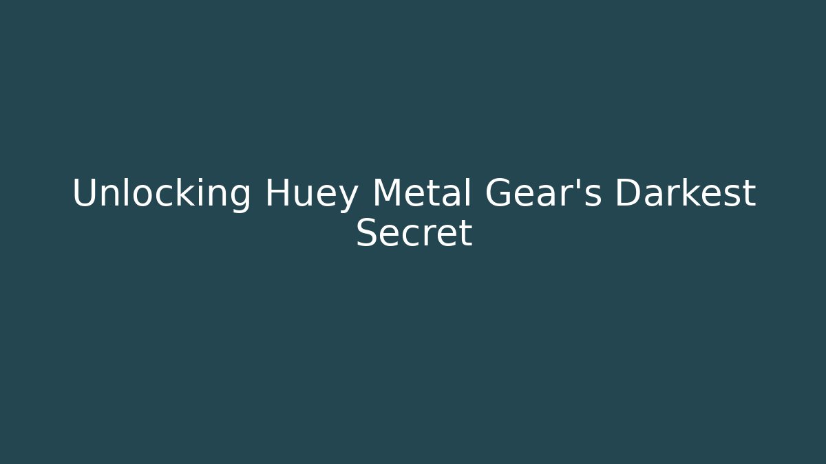 Unlocking Huey Metal Gear's Darkest Secret