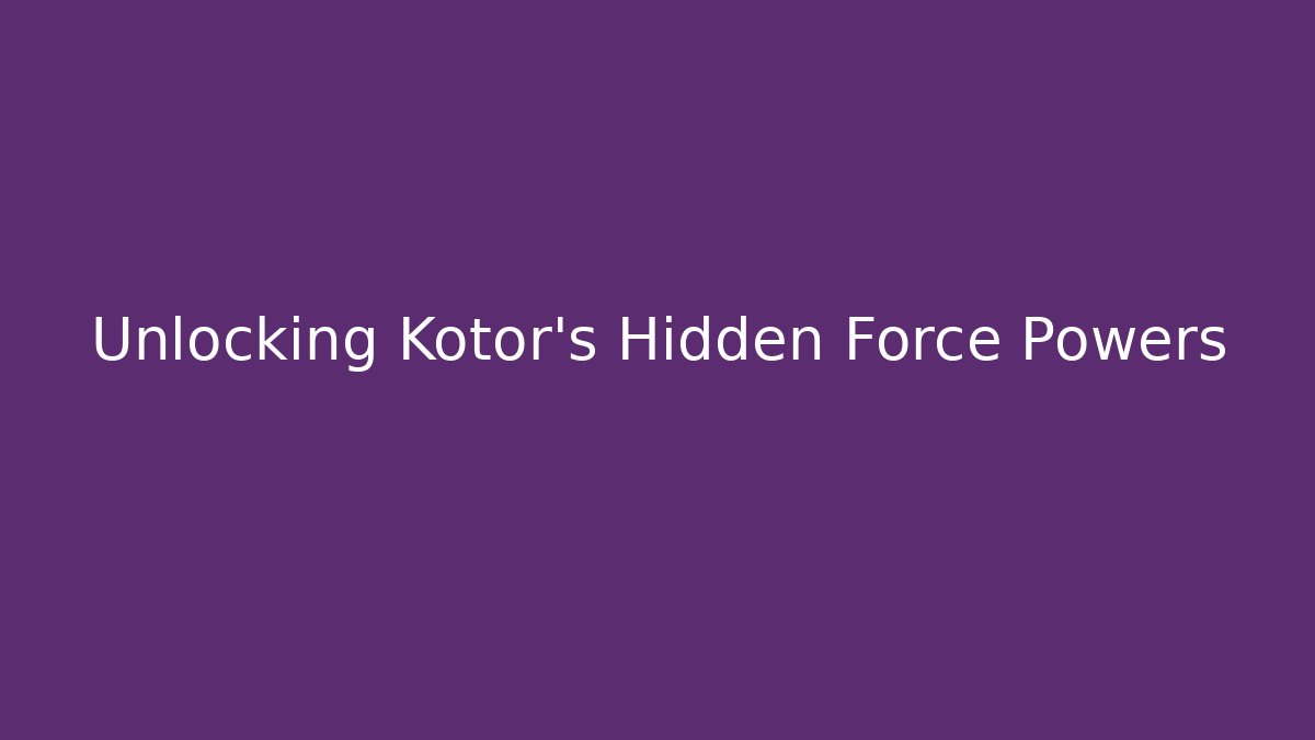 Unlocking Kotor's Hidden Force Powers