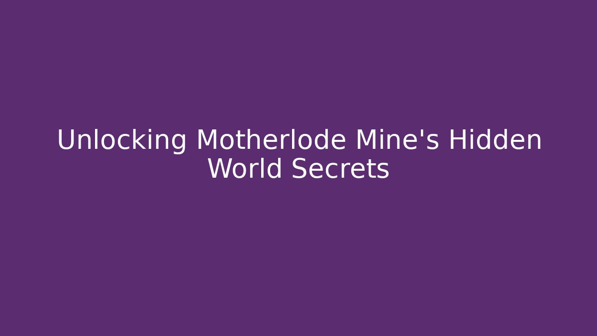 Unlocking Motherlode Mine's Hidden World Secrets