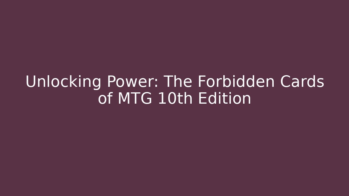 Unlocking Power: The Forbidden Cards of MTG 10th Edition